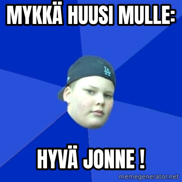 Jonnen Neuvo meme: Mykkä      huusi     mulle: / Hyvä       Jonne !