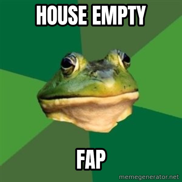 Foul Bachelor Frog meme: house empty / fap