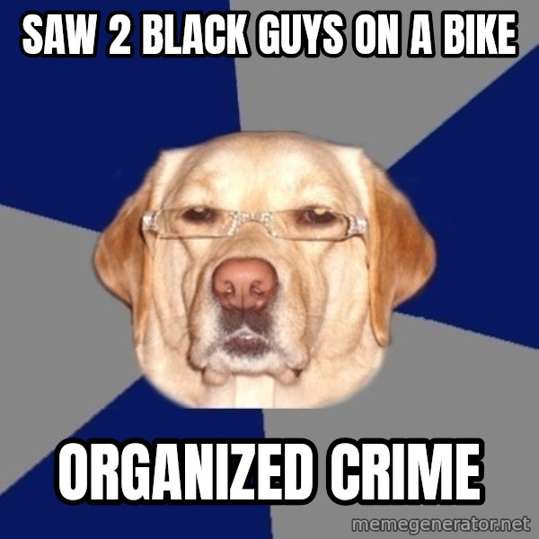 Racist Dog meme: saw 2 black guys on a bike / organized crime