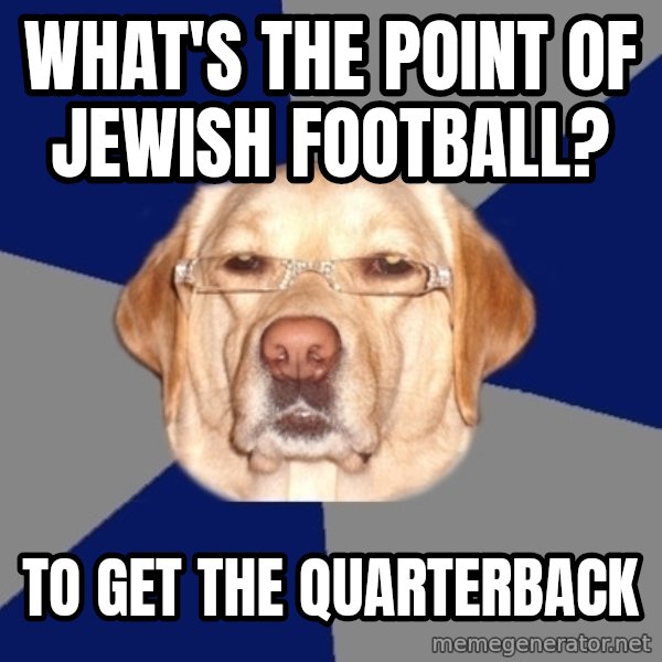 Racist Dog meme: what's the point of jewish football? / to get the quarterback