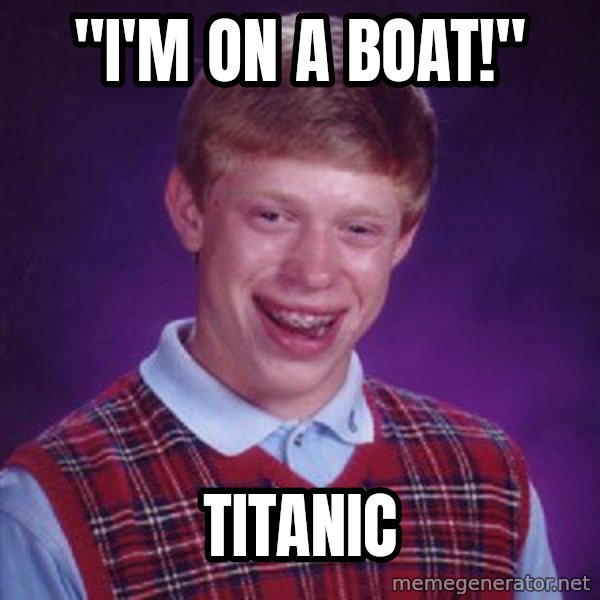 Bad Luck Brian meme: "I'm on a boat!" / Titanic