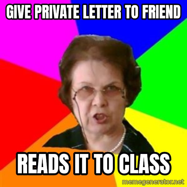 teacher meme: give private letter to friend / reads it to class