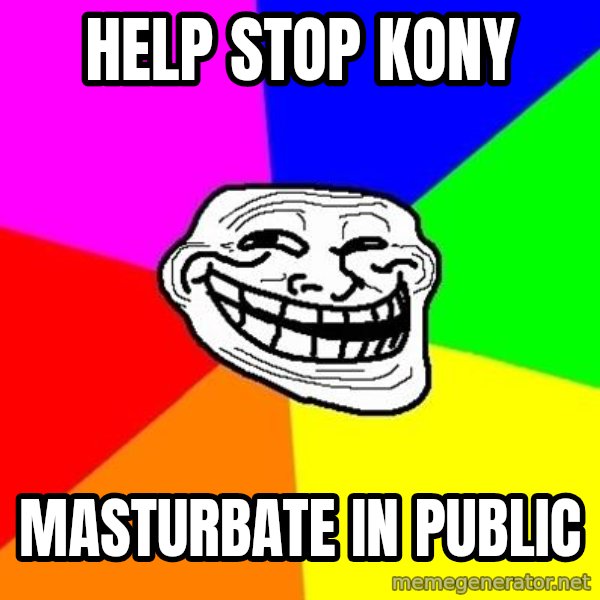 Trollface meme: help stop kony / masturbate in public