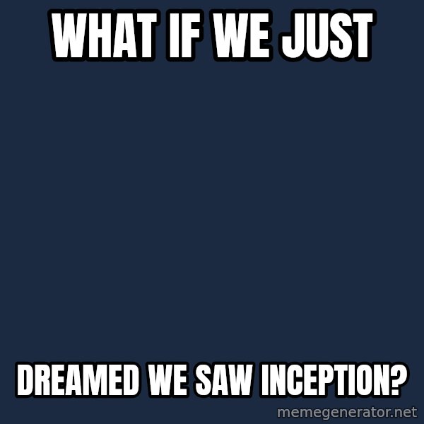 Conspiracy Keanu meme: what if we just / dreamed we saw inception?
