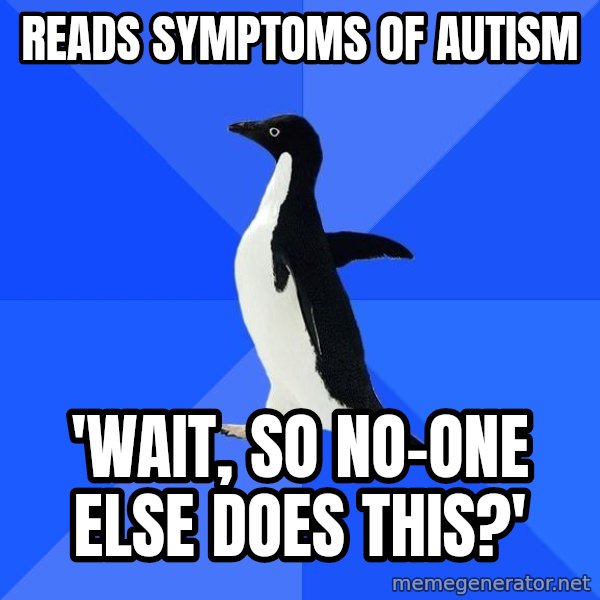 Socially Awkward Penguin meme: Reads SYMPTOMS of autism / 'Wait, so no-one else does this?'