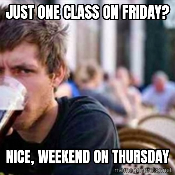 The Lazy College Senior meme: just one class on friday? / Nice, Weekend on Thursday
