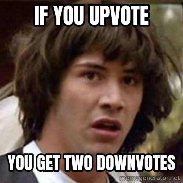 Conspiracy Keanu meme: iF YOU UPVOTE / YOU GET TWO DOWNVOTES
