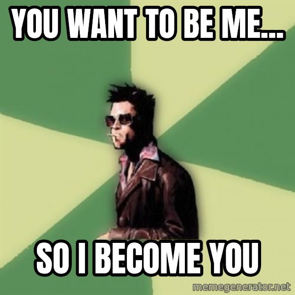 Tyler Durden meme: you want to be me... / so i become you
