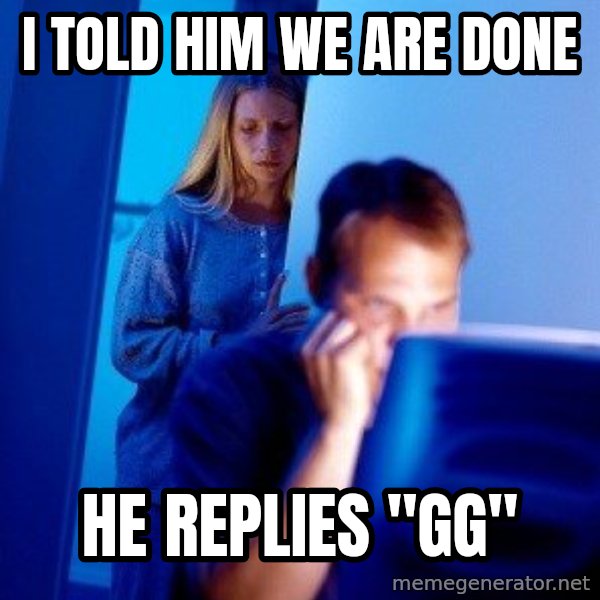 Internet Husband meme: I told him we are done / He replies "gg"