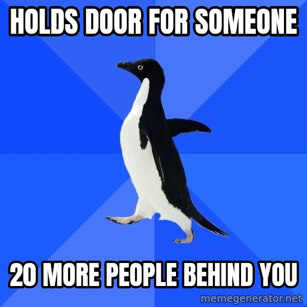 Socially Awkward Penguin meme: Holds door for someone / 20 more people behind you