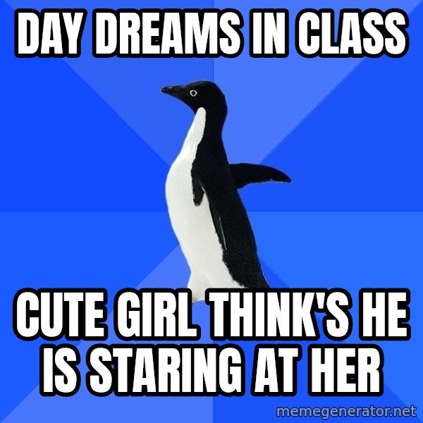 Socially Awkward Penguin meme: day dreams in class / cute girl think's he is staring at her