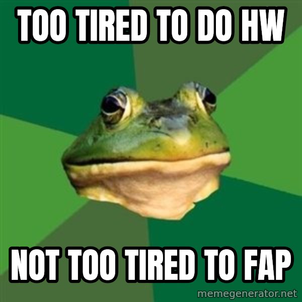 Foul Bachelor Frog meme: too tired to do hw / not too tired to fap