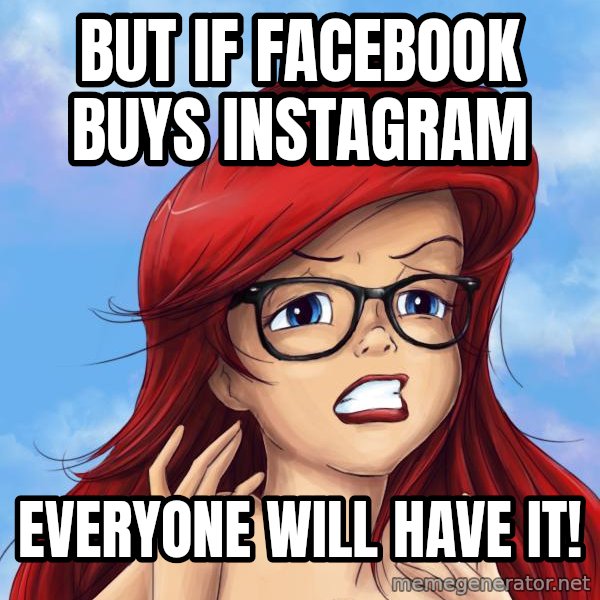 Hipster Ariel meme: but if facebook buys instagram / everyone will have it!