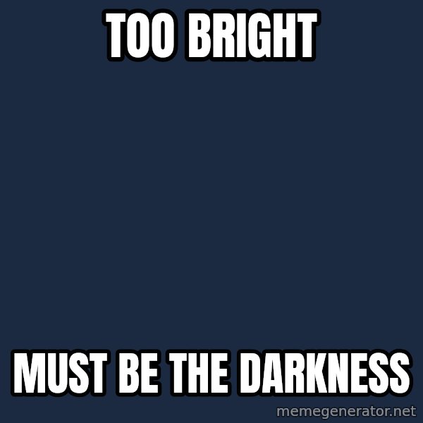 Eraqus Knows Best meme: Too Bright / must be the darkness