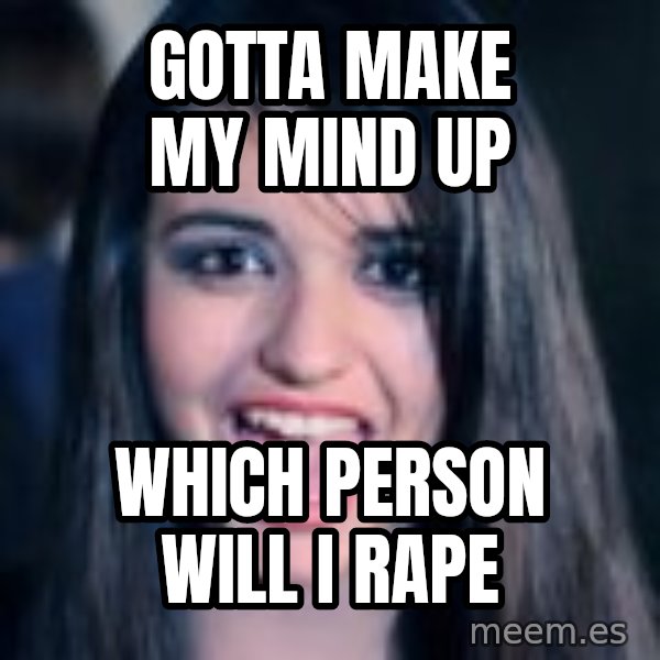 Creepy Rebecca Black meme: gotta make my mind up / which person will i rape
