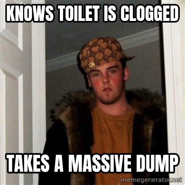 Scumbag Steve meme: Knows toilet is clogged / takes a massive dump