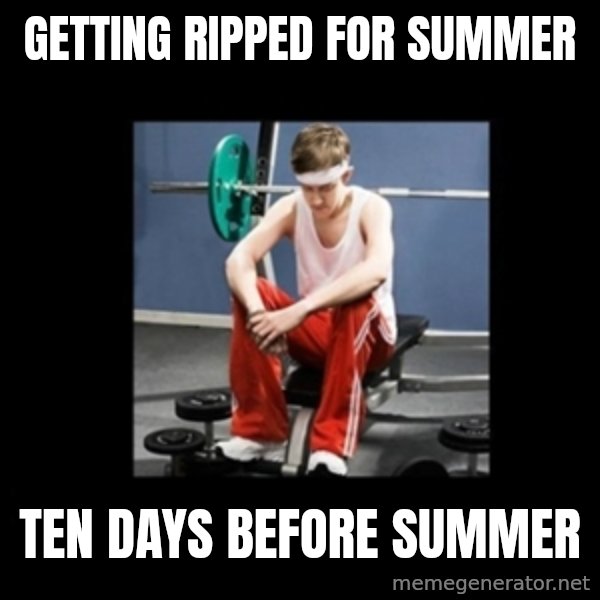 Annoying Gym Newbie meme: getting ripped for summer / ten days before summer