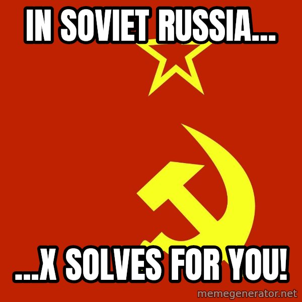 In Soviet Russia meme: IN SOVIET RUSSIA... / ...X SOLVES FOR YOU!
