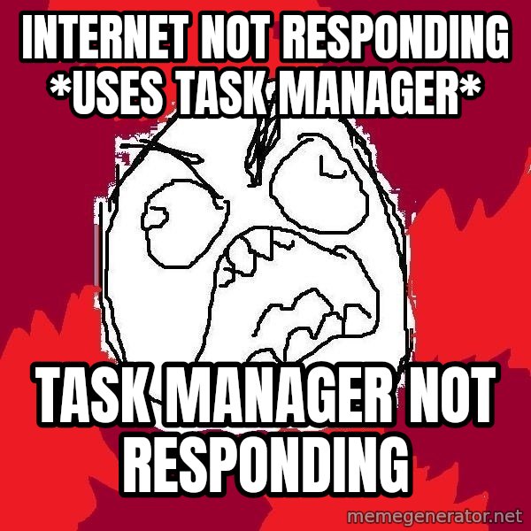 Rage FU meme: Internet not responding *uses task manager* / Task manager not responding