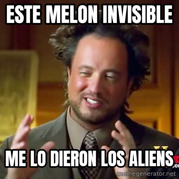 Ancient Aliens meme: este melon invisible / me lo dieron los aliens