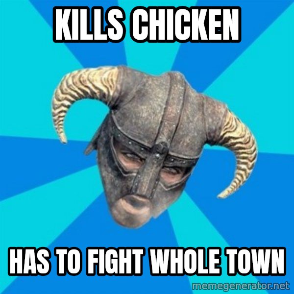 skyrim stan meme: kills chicken / has to fight whole town