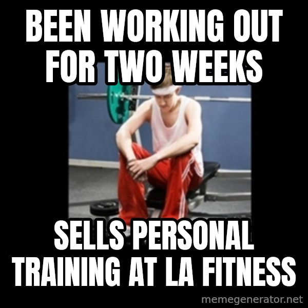 Annoying Gym Newbie meme: been working out for two weeks / sells personal training at la fitness