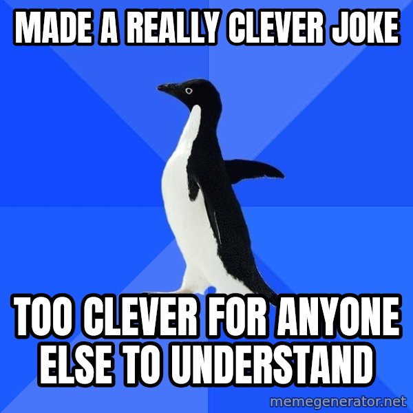Socially Awkward Penguin meme: Made a really clever joke / too clever for anyone else to understand