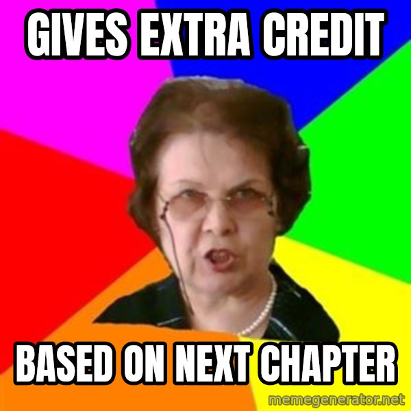 teacher meme: gives extra credit / based on next chapter