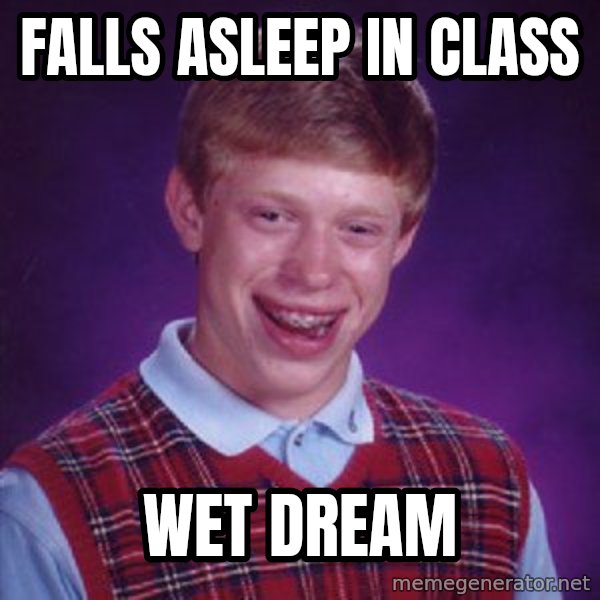 Bad Luck Brian meme: falls asleep in class / wet dream