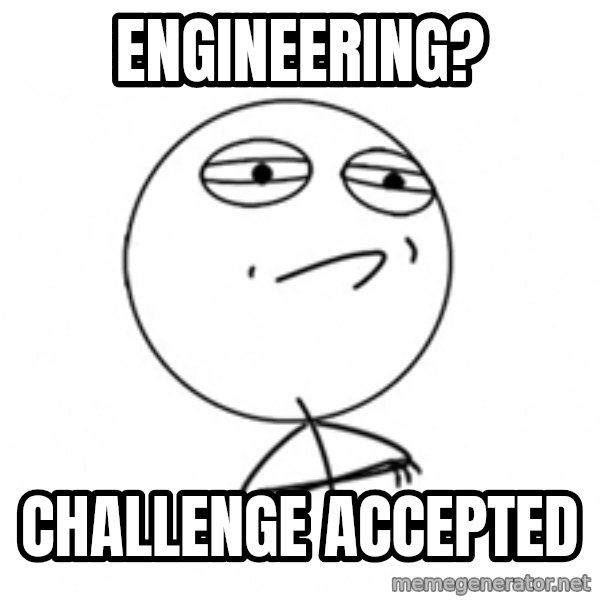 Challenge Accepted meme: Engineering? / Challenge accepted