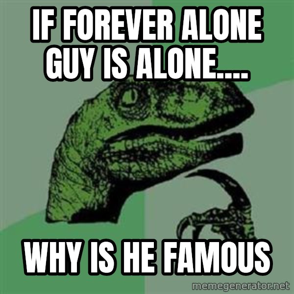 Philosoraptor meme: IF forever alone guy is alone.... / why is he famous