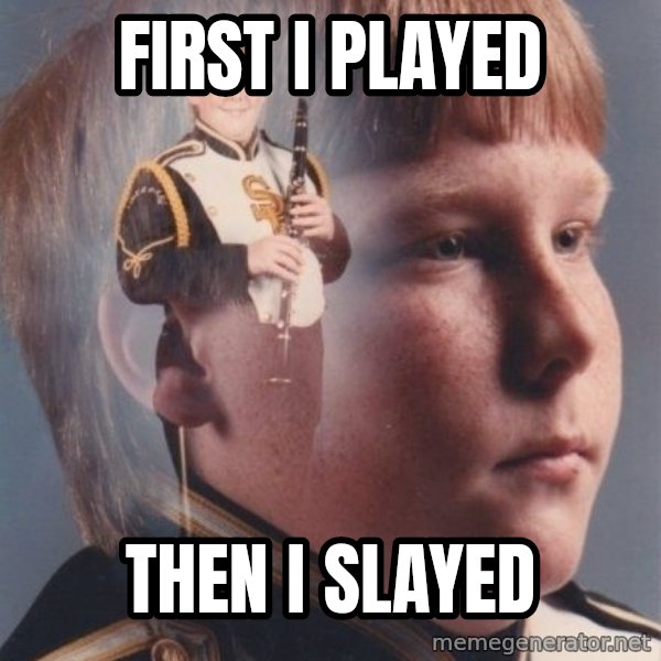 PTSD Clarinet Boy meme: first i played / then i slayed