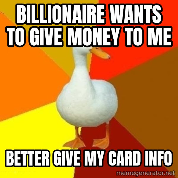 Technologically Impaired Duck meme: BILLIONAIRE wants to give money to me / better give my card info