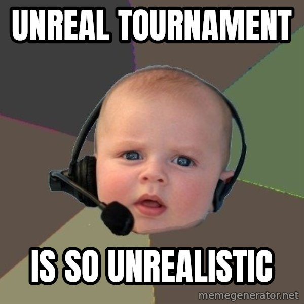 FPS N00b meme: UNREAL TOURNAMENT / IS SO UNREALISTIC