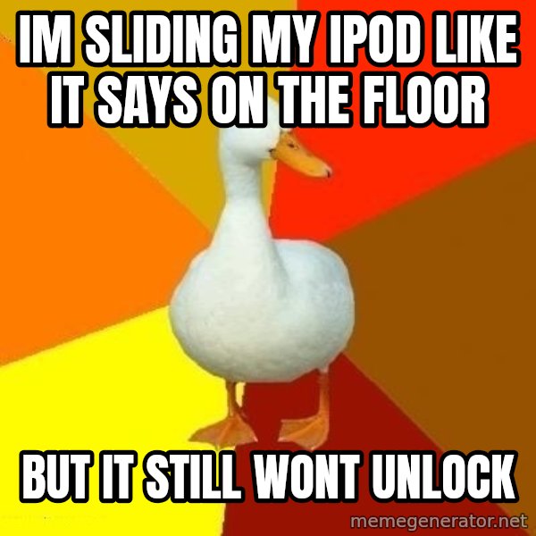 Technologically Impaired Duck meme: iM SLIDING MY IPOD LIKE IT SAYS  ON THE FLOOR / BUT IT STILL WONT UNLOCK