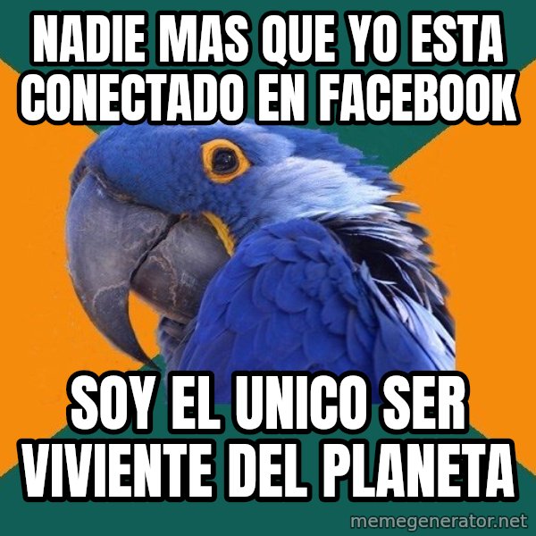 Paranoid Parrot meme: nadie mas que yo esta conectado en facebook / soy el unico ser viviente del planeta