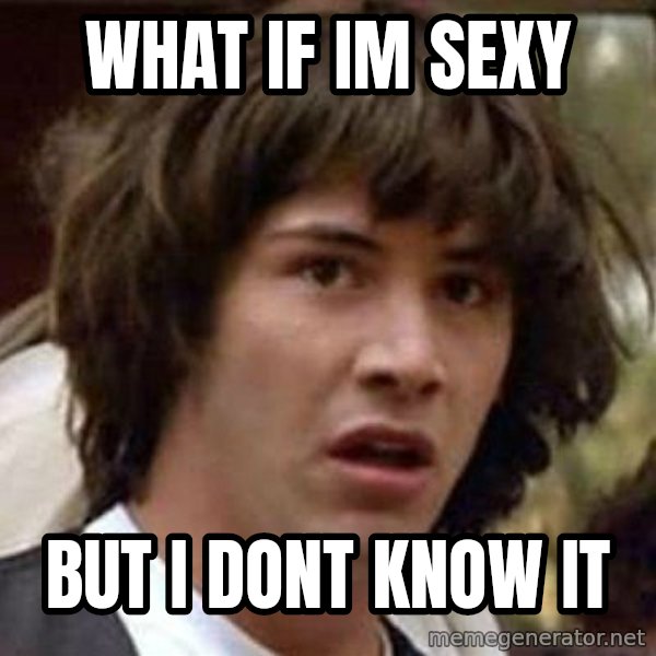 Conspiracy Keanu meme: what if im sexy / but i dont know it