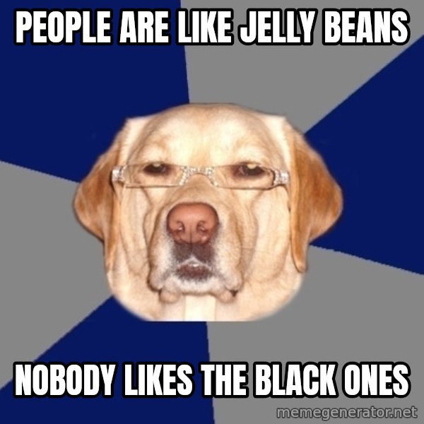 Racist Dog meme: people are like jelly beans / nobody likes the black ones