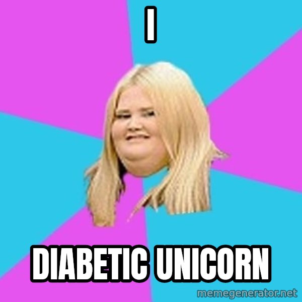 Fat Girl meme: i / diabetic unicorn