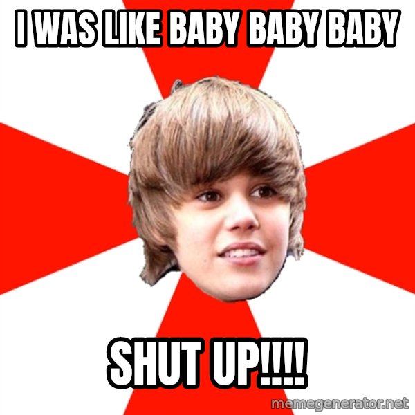 Justin Bieber meme: i was like baby baby baby / shut up!!!!