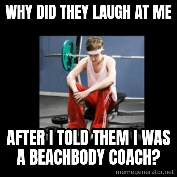 Annoying Gym Newbie meme: why did they laugh at me / after i told them I was a beachbody coach?