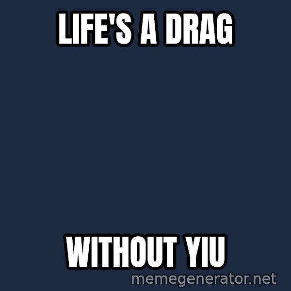 Rupaul meme: life's a drag / without yiu