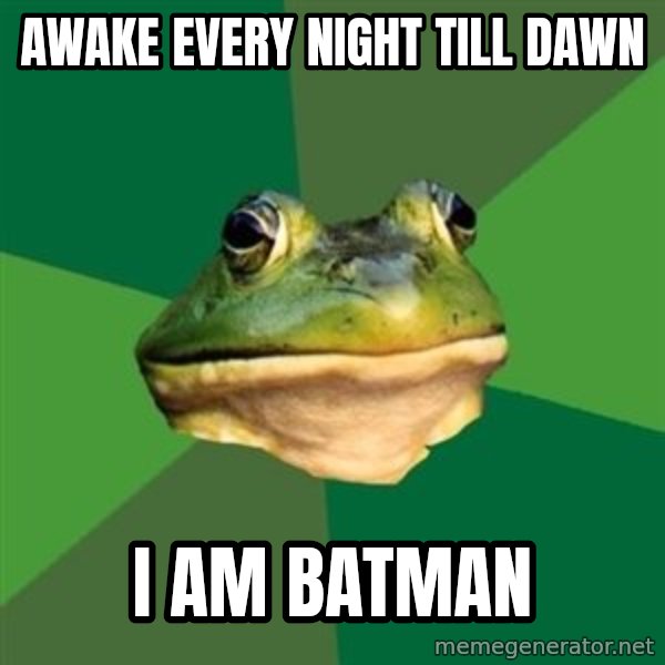 Foul Bachelor Frog meme: awake every night till dawn / i am batman