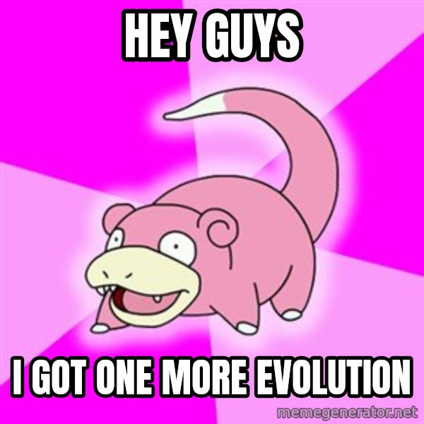 Slowpoke meme: hey guys / i got one more evolution