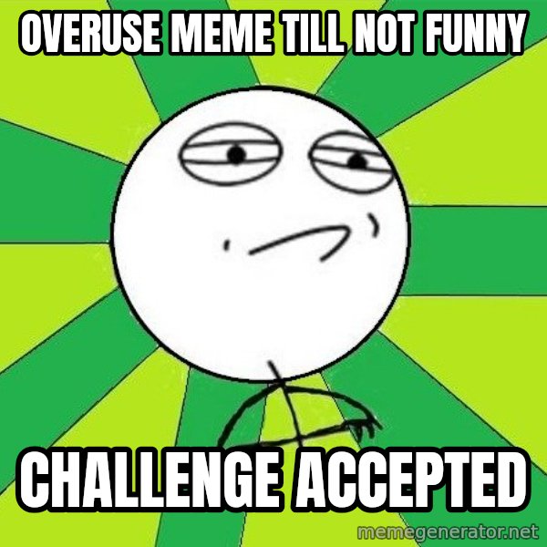Challenge Accepted 2 meme: overuse meme till not funny / challenge accepted