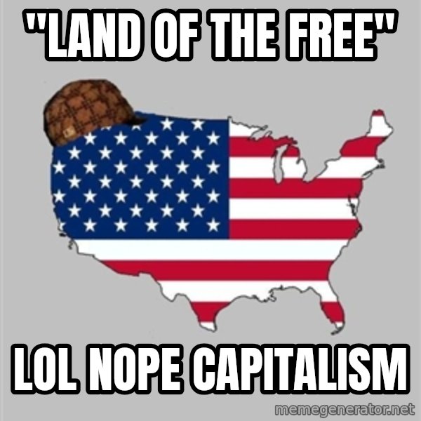Scumbag America2 meme: "Land of the free" / lol nope capitalism