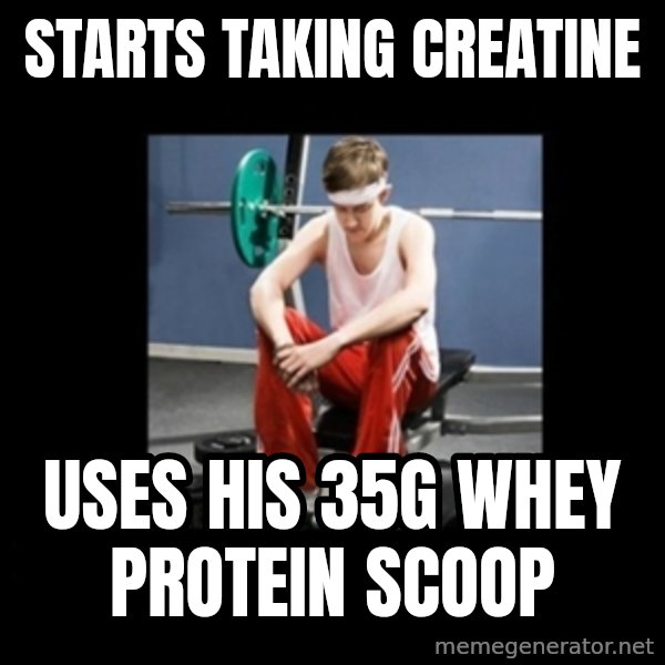 Annoying Gym Newbie meme: starts taking creatine / uses his 35g whey protein scoop
