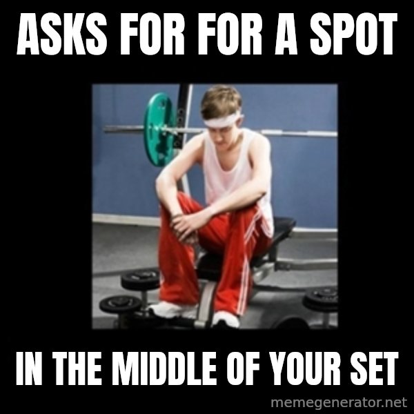 Annoying Gym Newbie meme: asks for for a spot / in the middle of your set