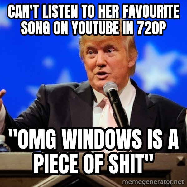 Annoying Facebook Girl meme: Can't listen to her favourite song on youtube in 720p / "omg windows is a piece of shit"
