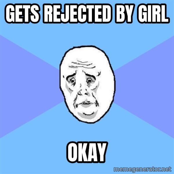 Okay Guy meme: gets rejected by girl / okay